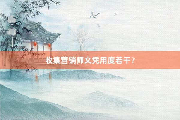 收集营销师文凭用度若干？