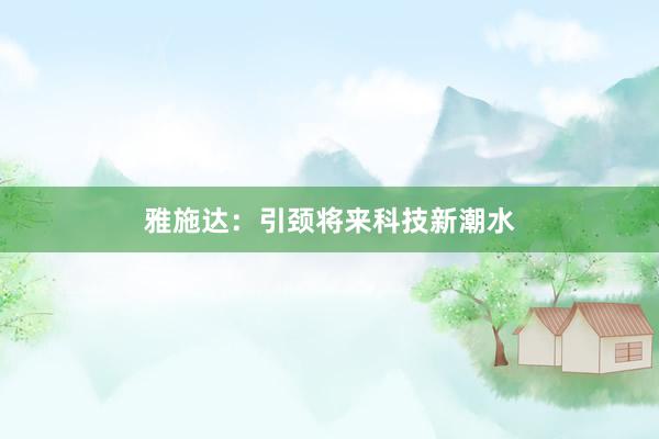 雅施达：引颈将来科技新潮水